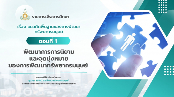 33410  รายการที่ 1 ตอนที่ 1 พัฒนาการ การนิยาม และจุดมุ่งหมายของการพัฒนาทรัพยากรมนุษย์
