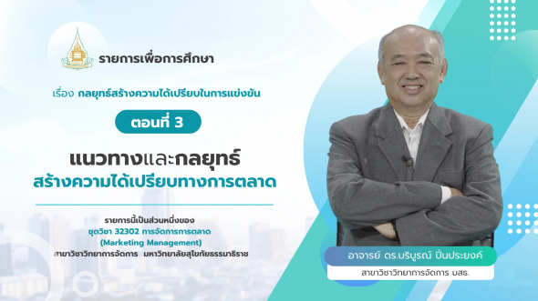 32302  รายการที่ 6 ตอนที่ 3 แนวทางและกลยุทธ์สร้างความได้เปรียบทางการตลาด