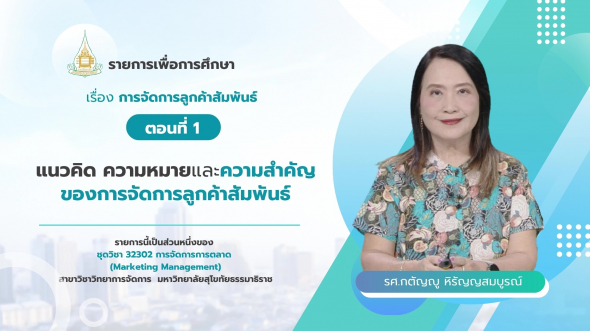 32302 รายการที่ 12 ตอนที่ 1 แนวคิด ความหมายและความสำคัญของการจัดการลูกค้าสัมพันธ์