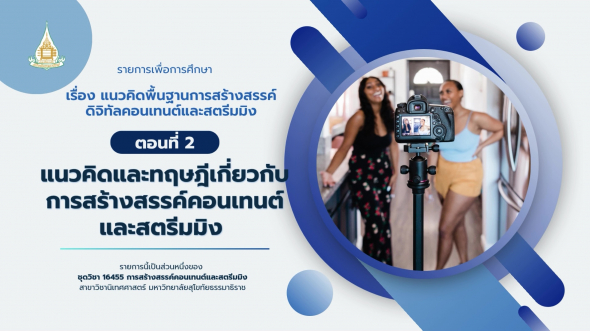 16455  รายการที่ 1 ตอนที่ 2 แนวคิดและทฤษฎีเกี่ยวกับการสร้างสรรค์คอนเทนต์และสตรีมมิ่ง