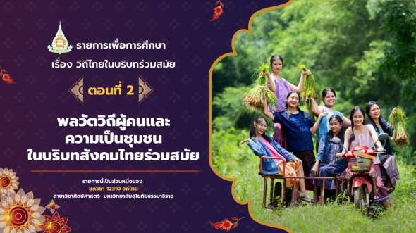12310 รายการที่ 15 ตอนที่ 2 พลวัตวิถีผู้คนและความเป็นชุมชนในบริบทสังคมไทยร่วมสมัย