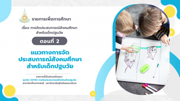22744 รายการที่ 7 ตอนที่ 2 แนวทางการจัดประสบการณ์สังคมศึกษาสำหรับเด็กปฐมวัย