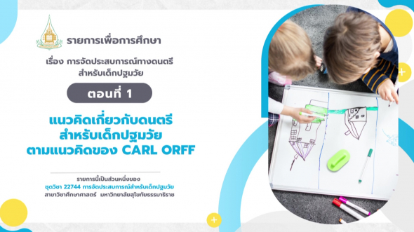 22744  รายการที่ 8 ตอนที่ 1 แนวคิดเกี่ยวกับดนตรีสำหรับเด็กปฐมวัยตามแนวคิดของ CARL ORFF