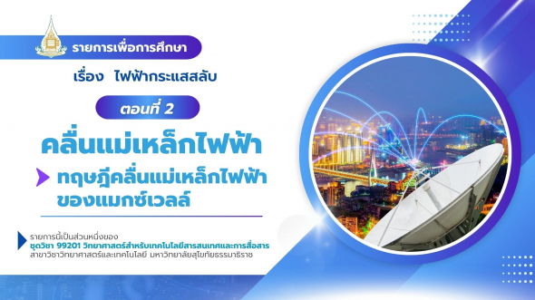 99201  รายการที่ 9 ตอนที่ 2 คลื่นแม่เหล็กไฟฟ้า : คลื่นแม่เหล็กไฟฟ้า : ทฤษฏีคลื่นแม่เหล็กไฟฟ้า