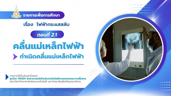 99201  รายการที่ 9 ตอนที่ 2.1 คลื่นแม่เหล็กไฟฟ้า : กำเนิดคลื่นแม่เหล็กไฟฟ้า