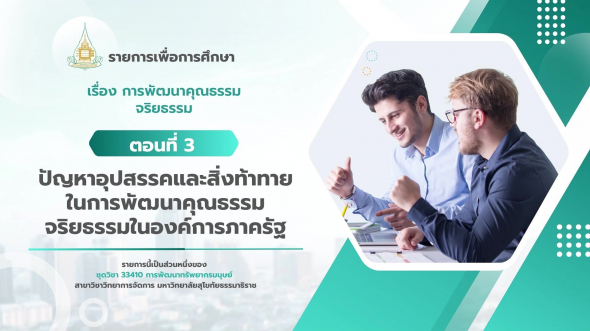33410 รายการที่ 14 ตอนที่ 3 ปัญหาอุปสรรคและสิ่งท้าทายในการพัฒนาคุณธรรมจริยธรรมในองค์การภาครัฐ