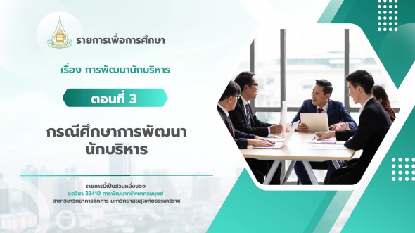 33410 รายการที่ 10 ตอนที่ 3 กรณีศึกษาการพัฒนานักบริหาร