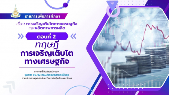 60732 รายการที่ 10 ตอนที่ 2 ทฤษฎีการเจริญเติบโตทางเศรษฐกิจ