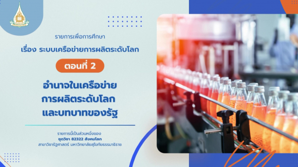 82322 รายการที่ 12 ตอนที่ 2 อำนาจในเครือข่ายการผลิตระดับโลก และบทบาทของรัฐ