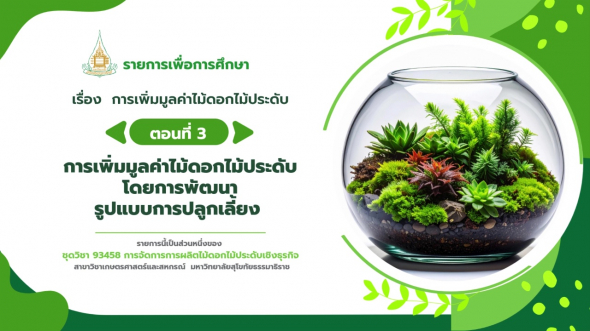 93458  รายการที่ 4 ตอนที่ 3 การเพิ่มมูลค่าไม้ดอกไม้ประดับโดยการพัฒนารูปแบบการปลูกเลี้ยง